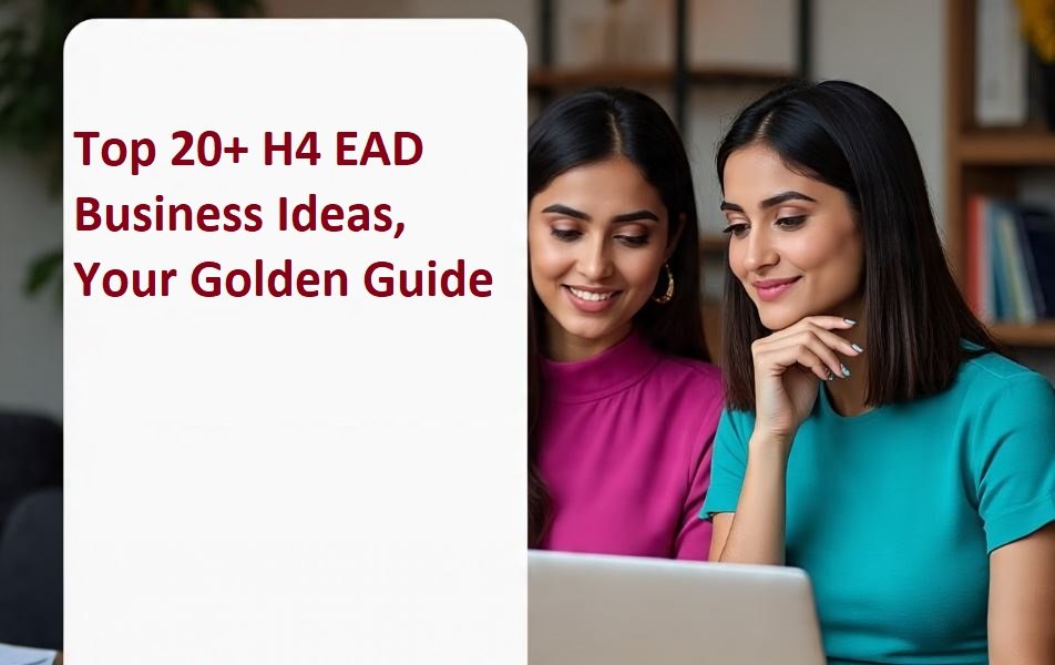 Top 20+ H4 EAD Business Ideas, Your Golden Guide